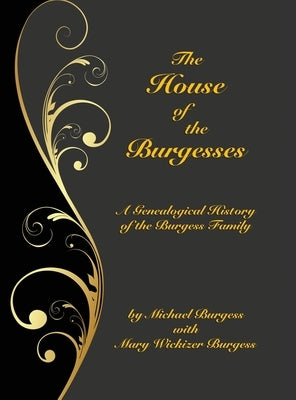 The House of the Burgesses: Being a Genealogical History of William Burgess of Richmond (later King George) County, Virginia, His Son, Edward Burg by Burgess, Michael