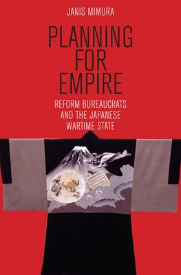 Planning for Empire: Reform Bureaucrats and the Japanese Wartime State Paperback Cornell University Press