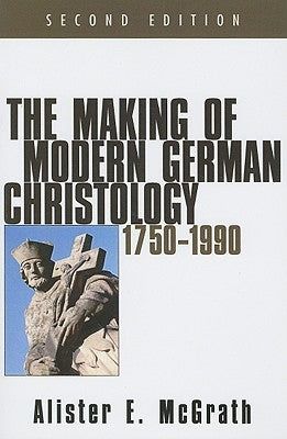 The Making of Modern German Christology, 1750-1990, Second Edition by McGrath, Alister