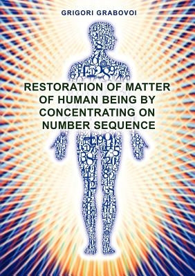 Restoration of Matter of Human Being by Concentrating on Number Sequence by Grabovoi, Grigori