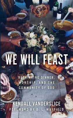 We Will Feast: Rethinking Dinner, Worship, and the Community of God Paperback William B. Eerdmans Publishing Company
