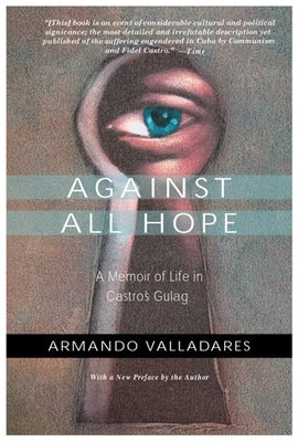 Against All Hope: A Memoir of Life in Castro's Gulag by Valladares, Armando