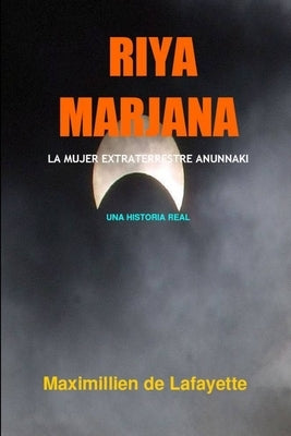 Riya Marjana: La Mujer Extraterrestre Anunnaki by De Lafayette, Maximillien