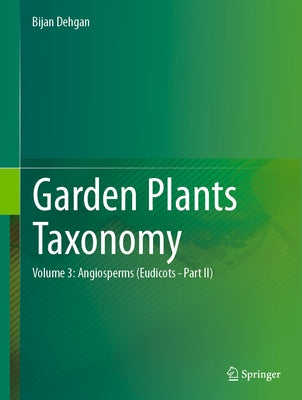 Garden Plants Taxonomy: Volume 2: Angiosperms (Eudicots) by Dehgan, Bijan