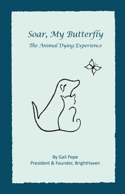 Soar, My Butterfly: The Animal Dying Experience by Pope, Gail