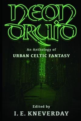 Neon Druid: An Anthology of Urban Celtic Fantasy by McSweeney, Madison