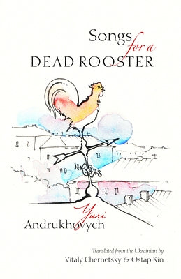 Songs for a Dead Rooster by Andrukhovych, Yuri