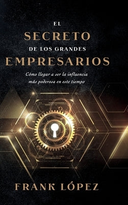 El secreto de los grandes empresarios by López, Frank