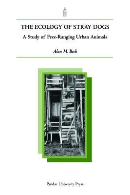 Ecology of Stray Dogs: A Study of Free-Ranging Urban Animals by Beck, Alan M.