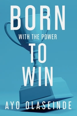 Born With The Power To Win by Olaseinde, Ayo