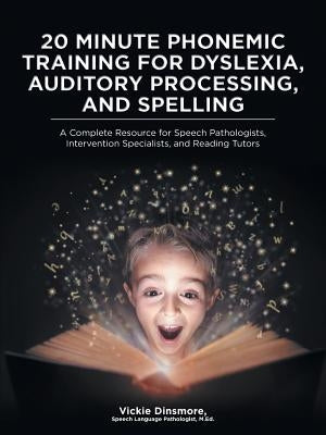 20 Minute Phonemic Training for Dyslexia, Auditory Processing, and Spelling: A Complete Resource for Speech Pathologists, Intervention Specialists, an by Dinsmore, Slp M. Ed
