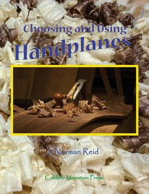 Choosing and Using Handplanes: All You Need to Know to Get Started Planing by Hand Paperback Cobbler Mountain Press