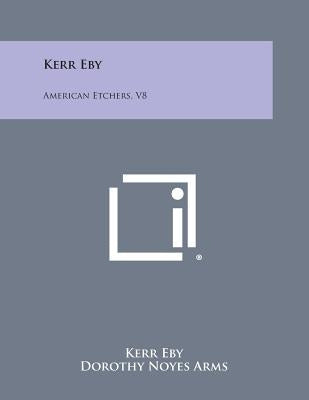 Kerr Eby: American Etchers, V8 Paperback Literary Licensing, LLC