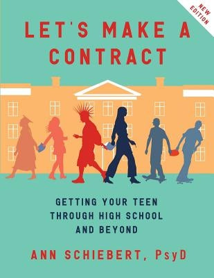Let's Make a Contract: Getting Your Teen Through High School and Beyond by Schiebert, Psy D. Ann