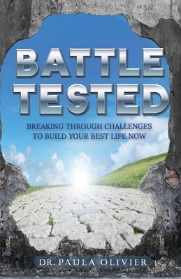 Battle Tested: Breaking through challenges to build your best life now. by Olivier, Paula