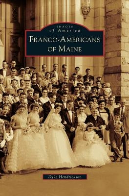 Franco-Americans of Maine by Hendrickson, Dyke