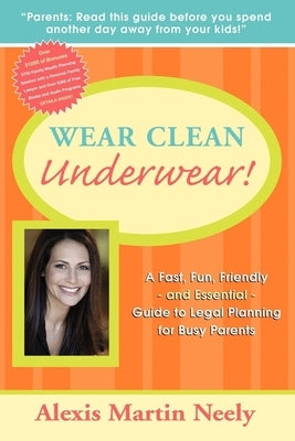 Wear Clean Underwear!: A Fast, Fun, Friendly and Essential Guide to Legal Planning for Busy Parents by Neely, Alexis Martin