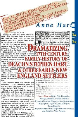 Dramatizing 17th Century Family History of Deacon Stephen Hart & Other Early New England Settlers: How to Write Historical Plays, Skits, Biographies, by Hart, Anne