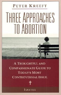Three Approaches to Abortion: A Thoughtful and Compassionate Guide to Today's Most Controversial Issue Paperback Ignatius Press