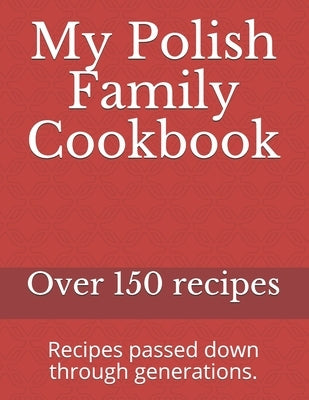My Polish Family Cookbook: Recipes passed down through generations. Paperback Independently Published