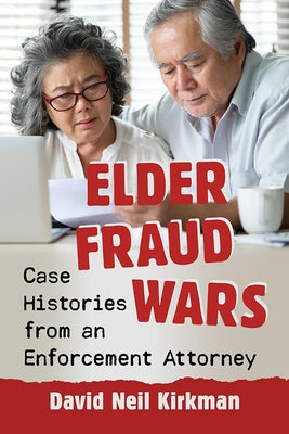 Elder Fraud Wars: Case Histories from an Enforcement Attorney by Kirkman, David Neil