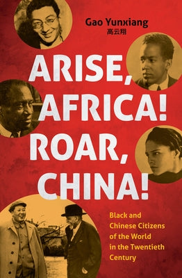 Arise Africa, Roar China: Black and Chinese Citizens of the World in the Twentieth Century by Gao, Yunxiang