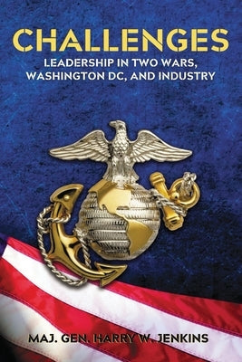 Challenges: Leadership In Two Wars, Washington DC, and Industry by Jenkins, Harry W.