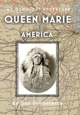 Queen Marie in America: My Glorious Adventure by Dimancescu, Dan