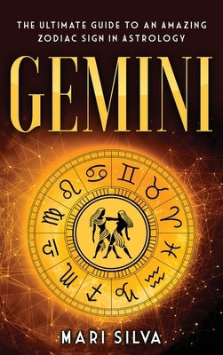 Gemini: The Ultimate Guide to an Amazing Zodiac Sign in Astrology by Silva, Mari