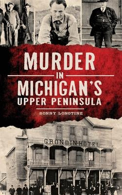 Murder in Michigan's Upper Peninsula by Longtine, Sonny