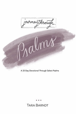 Journey Through Psalms: A 33 Day Devotional Through Select Psalms by Barndt, Tara