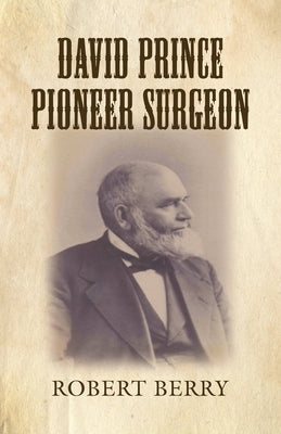 David Prince Pioneer Surgeon by Berry, Robert