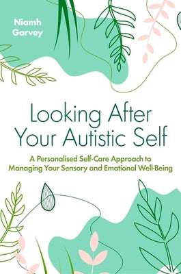 Looking After Your Autistic Self: A Personalised Self-Care Approach to Managing Your Sensory and Emotional Well-Being Paperback Jessica Kingsley Publishers