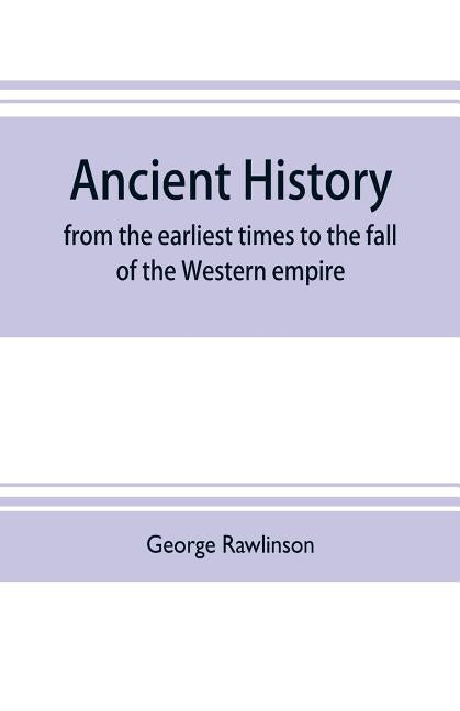 Ancient history: from the earliest times to the fall of the Western empire: comprising the history of Chaldæa, Assyria, Media, Babyloni Paperback Alpha Edition