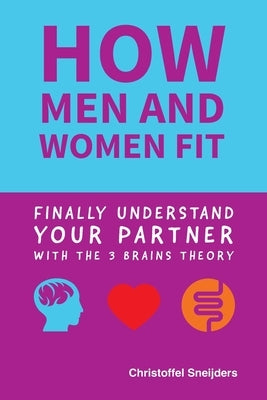 how MEN and WOMEN FIT: Finally Understand Your Partner with the 3 Brains Theory by Sneijders, Christoffel
