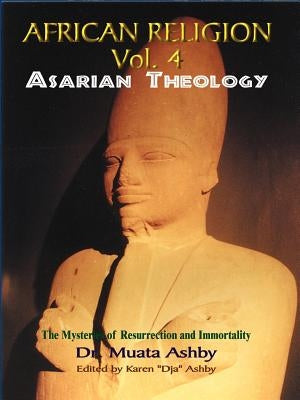 African Religion Volume 4: Asarian Theology by Ashby, Muata