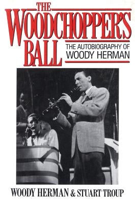 The Woodchopper's Ball: The Autobiography of Woody Herman by Herman, Woody