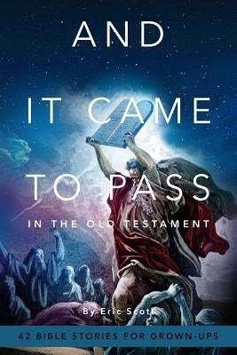 And It Came To Pass In The Old Testament: 42 Bible Stories For Grown-Ups by Scott, Eric