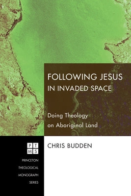 Following Christ in Invaded Space: Doing Theology on Aboriginal Land Paperback Pickwick Publications
