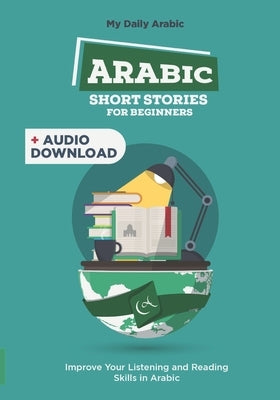 Arabic Short Stories for Beginners: 30 Captivating Short Stories to Learn Arabic & Grow Your Vocabulary the Fun Way! by Arabic, My Daily