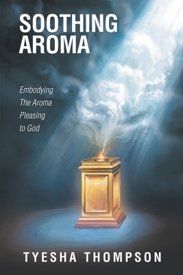 Soothing Aroma: Embodying the Aroma Pleasing to God Paperback WestBow Press