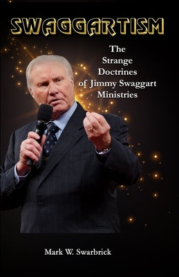 Swaggartism: The Strange Doctrines of Jimmy Swaggart Ministries Paperback Independently Published