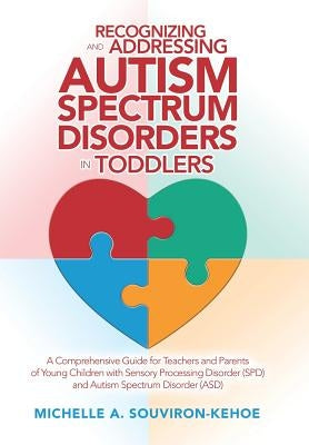 Recognizing and Addressing Autism Spectrum Disorders in Toddlers: A Comprehensive Guide for Teachers and Parents of Young Children with Sensory Proces by Souviron-Kehoe, Michelle a.