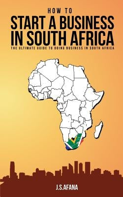 How to Start a Business in South Africa: The Ultimate Guide to Doing Business in South Africa Paperback Independently Published