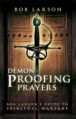 Demon Proofing Prayers: Bob Larson's Guide to Spiritual Warfare by Larson, Bob