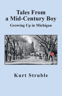 Tales From a Mid-Century Boy: Growing Up in Michigan by Struble, Kurt