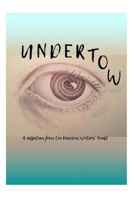 Undertow: A collection by the Kenosha Writers Guild Paperback Createspace Independent Publishing Platform