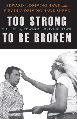 Too Strong to Be Broken: The Life of Edward J. Driving Hawk by Driving Hawk, Edward J.