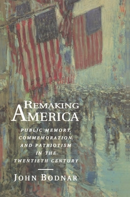Remaking America: Public Memory, Commemoration, and Patriotism in the Twentieth Century Paperback Princeton University Press