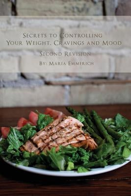 Secrets to Controlling your Weight, Cravings and Mood: Understand the biochemistry of neurotransmitters and how they determine our weight and mood by Emmerich, Maria